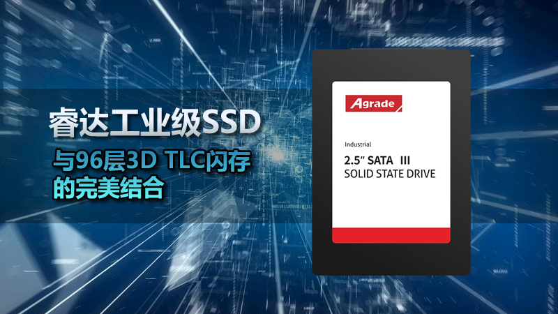 Agrade睿達工業(yè)級SSD與96層3D TLC閃存的完美結(jié)合